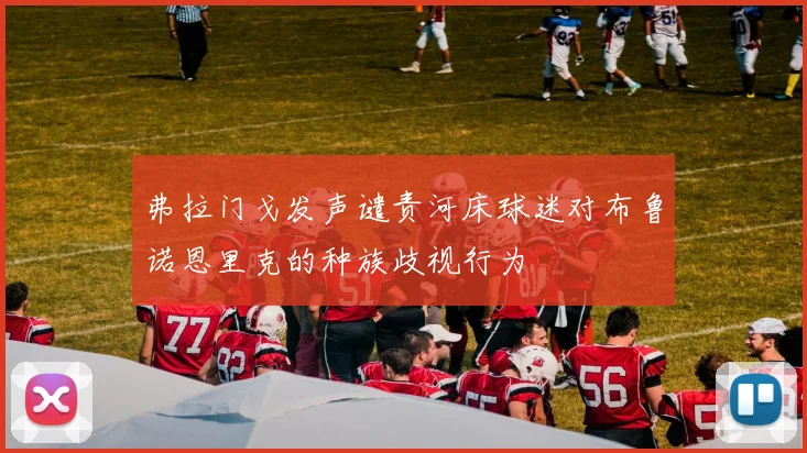 弗拉门戈发声谴责河床球迷对布鲁诺恩里克的种族歧视行为